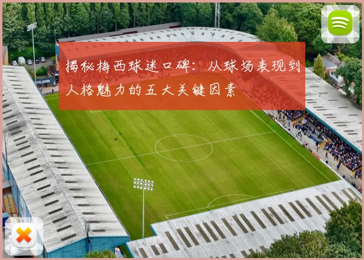 揭秘梅西球迷口碑：从球场表现到人格魅力的五大关键因素
